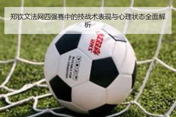 郑钦文法网四强赛中的技战术表现与心理状态全面解析（ONE ENTERTAINMENT）